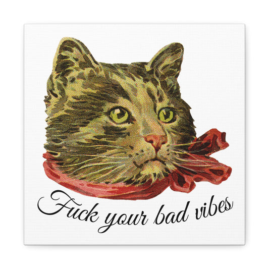 canvas wrap featuring the phrase "Fuck Your Bad Vibes" in elegant cursive beneath a charming vintage graphic of a stylish cat sporting a scarf.